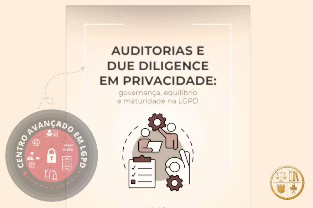 AUDITORIAS E DUE DILIGENCE EM PRIVACIDADE governança, equilíbrio e maturidade na LGPD