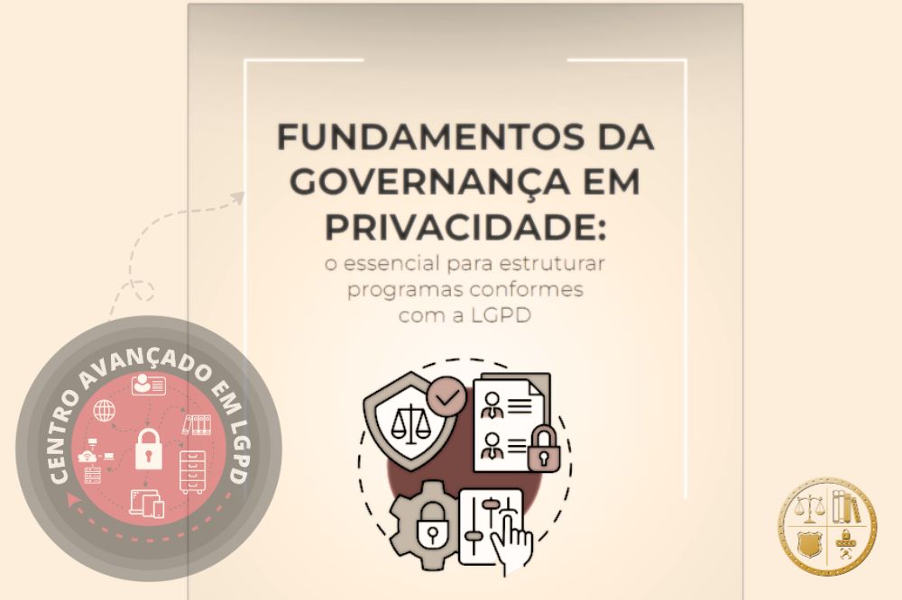 FUNDAMENTOS DA GOVERNANÇA EM PRIVACIDADE o essencial para estruturar programas conformes com a LGPD